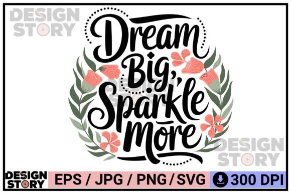 Dream Big Sparkle More Floral Quote